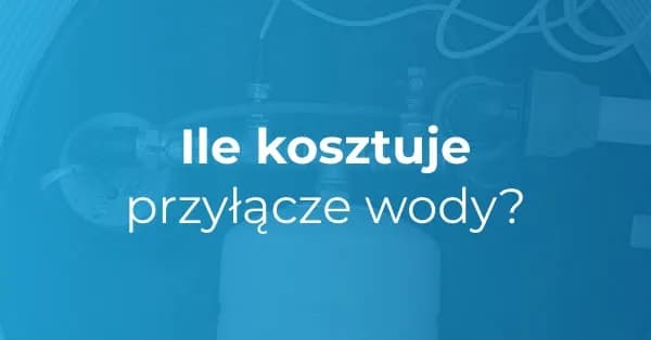Przyłącza wody - jaki jest koszt przyłączenia wody do domu?